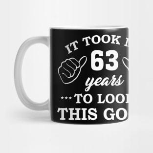 Birthday It Took 63 Years To Look This Good Funny Mug